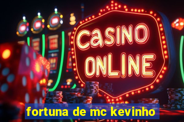 fortuna de mc kevinho